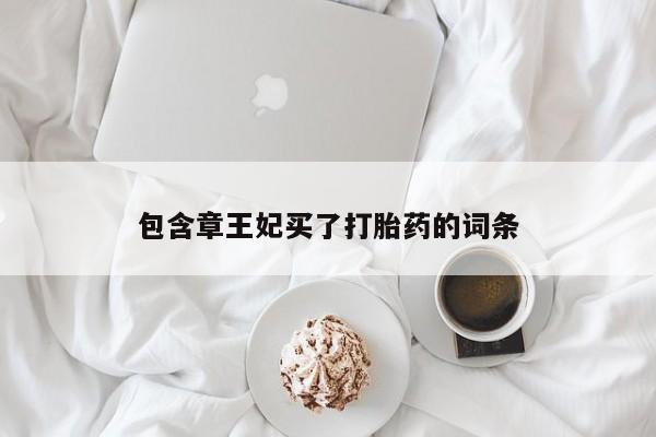 米非司酮片打胎药网店包含章王妃买了打胎药的词条