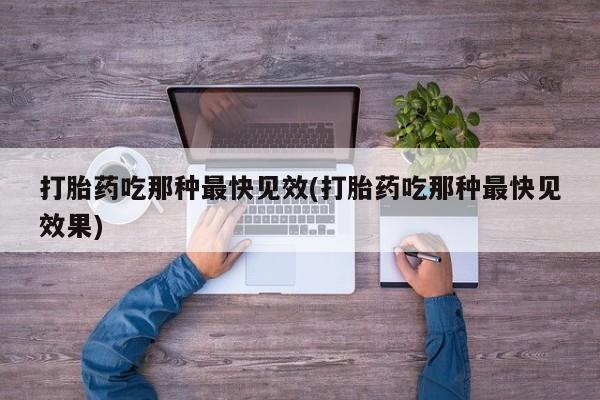 米非司酮片打胎药网店打胎药吃那种最快见效(打胎药吃那种最快见效果)
