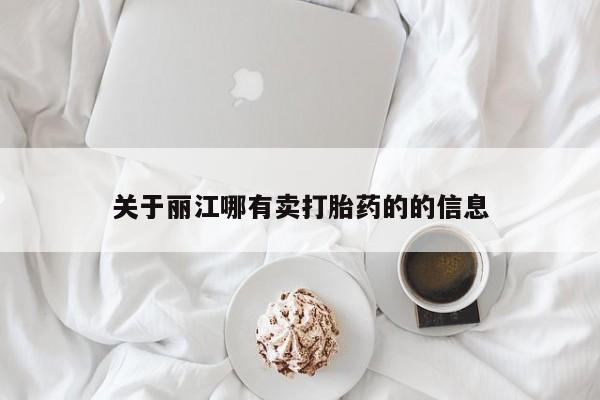 米非司酮片打胎药网店关于丽江哪有卖打胎药的的信息