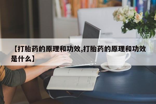 米非司酮片打胎药网店【打胎药的原理和功效,打胎药的原理和功效是什么】