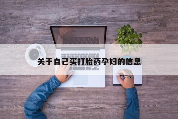 米非司酮片打胎药网店关于自己买打胎药孕妇的信息
