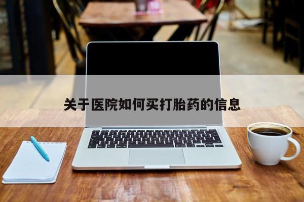 米非司酮片打胎药网店关于医院如何买打胎药的信息