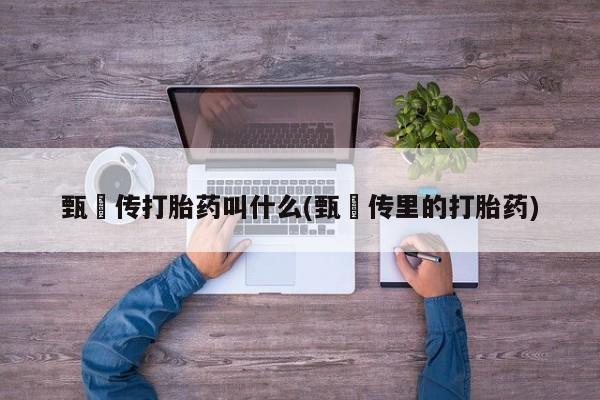 米非司酮片打胎药网店甄嬛传打胎药叫什么(甄嬛传里的打胎药)