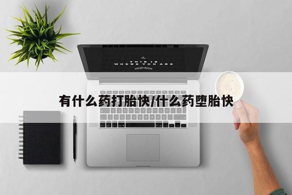 米非司酮片打胎药网店有什么药打胎快/什么药堕胎快
