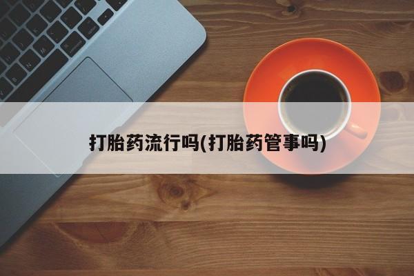 米非司酮片打胎药网店打胎药流行吗(打胎药管事吗)