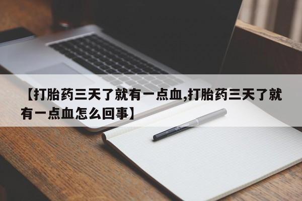 米非司酮片打胎药网店【打胎药三天了就有一点血,打胎药三天了就有一点血怎么回事】