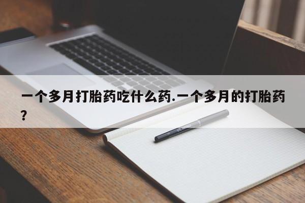 米非司酮片打胎药网店一个多月打胎药吃什么药.一个多月的打胎药？